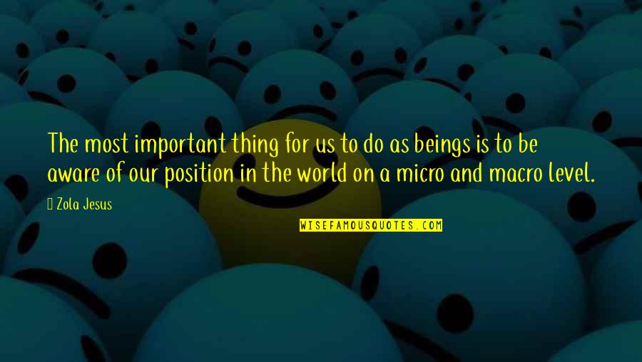 Micro Macro Quotes By Zola Jesus: The most important thing for us to do
