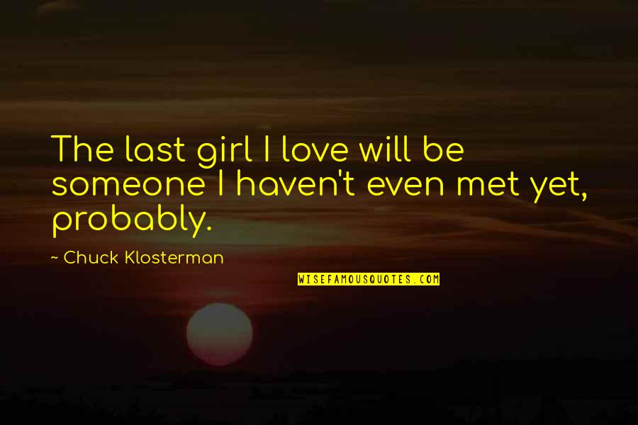 Micro Memories Quotes By Chuck Klosterman: The last girl I love will be someone