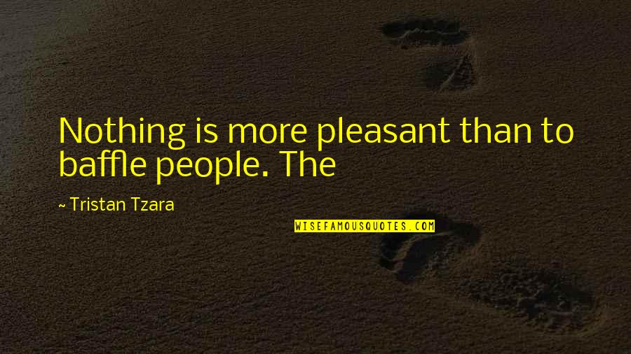 Micro Photography Quotes By Tristan Tzara: Nothing is more pleasant than to baffle people.