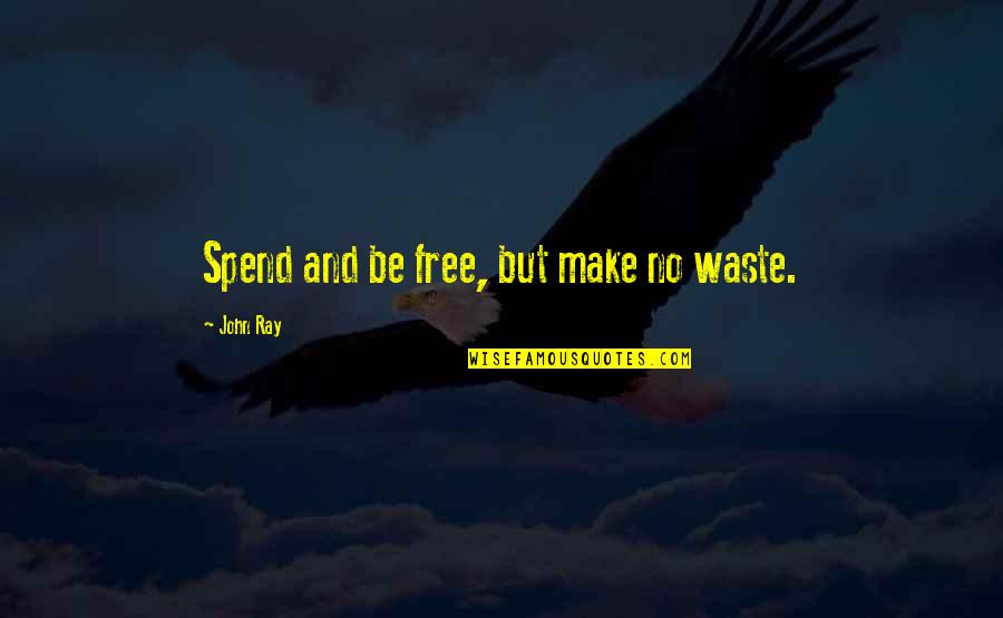 Microaggressions Quotes By John Ray: Spend and be free, but make no waste.