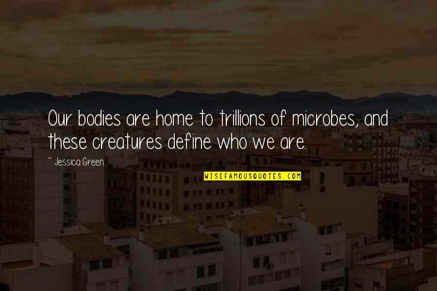 Microbes Quotes By Jessica Green: Our bodies are home to trillions of microbes,