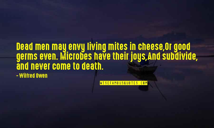 Microbes Quotes By Wilfred Owen: Dead men may envy living mites in cheese,Or