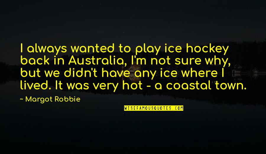Microbicides Aids Quotes By Margot Robbie: I always wanted to play ice hockey back Microbicides Aids Quotes By Margot Robbie: I always wanted to play ice hockey back