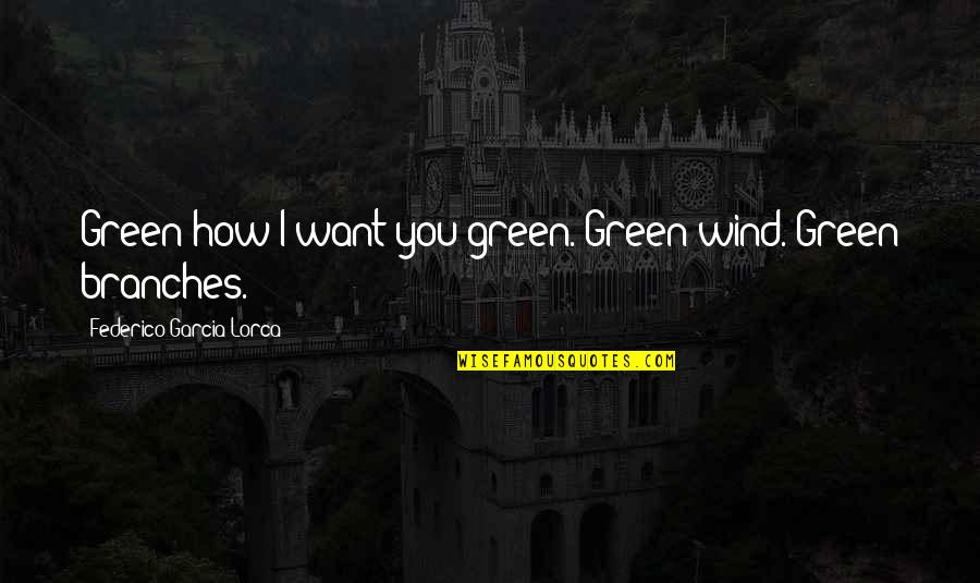 Microbiologist Quotes By Federico Garcia Lorca: Green how I want you green. Green wind.