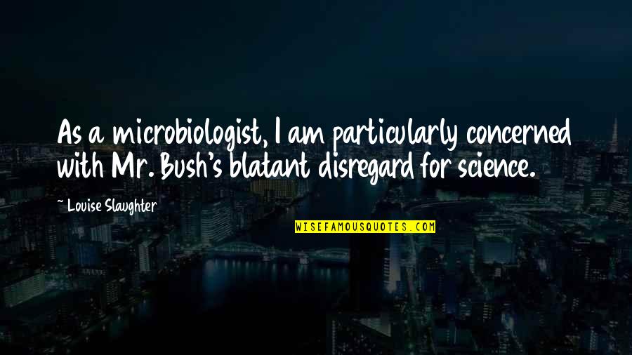 Microbiologist Quotes By Louise Slaughter: As a microbiologist, I am particularly concerned with