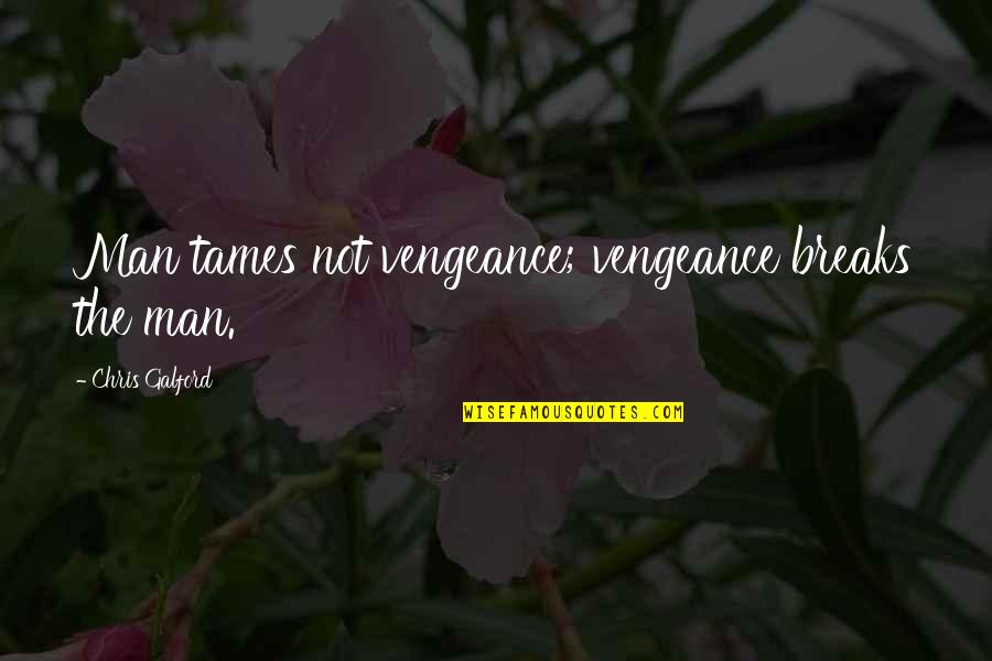 Microblogging Quotes By Chris Galford: Man tames not vengeance; vengeance breaks the man.