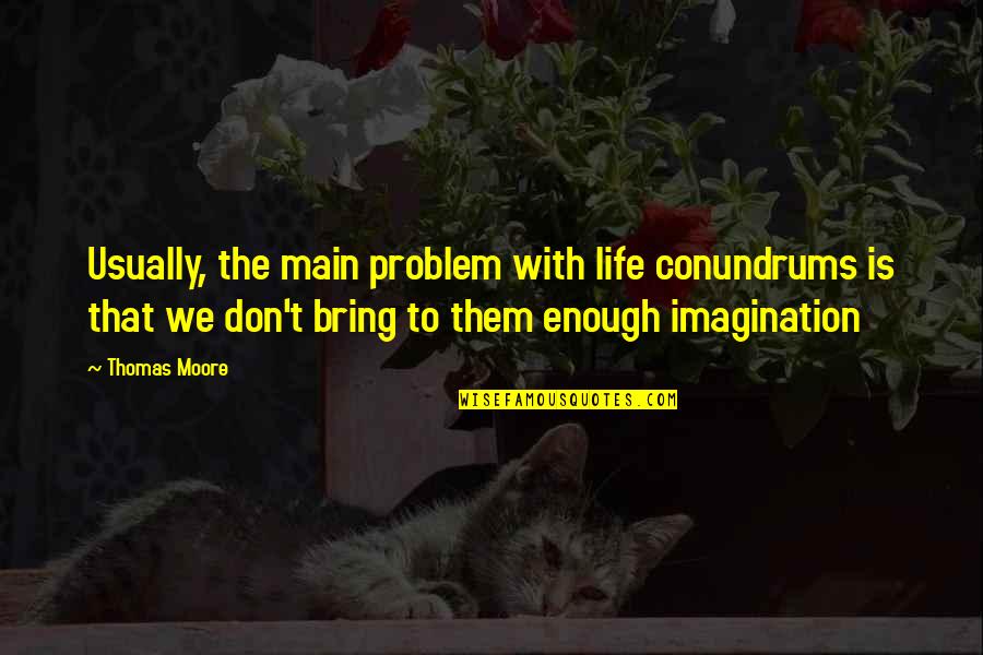 Microbrewery Near Quotes By Thomas Moore: Usually, the main problem with life conundrums is Microbrewery Near Quotes By Thomas Moore: Usually, the main problem with life conundrums is