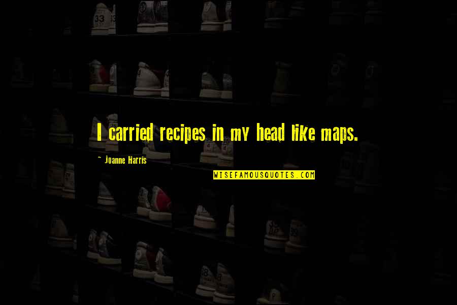 Microchipped Quotes By Joanne Harris: I carried recipes in my head like maps.