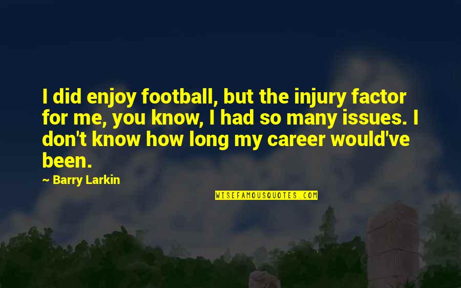 Microcode Engineering Quotes By Barry Larkin: I did enjoy football, but the injury factor