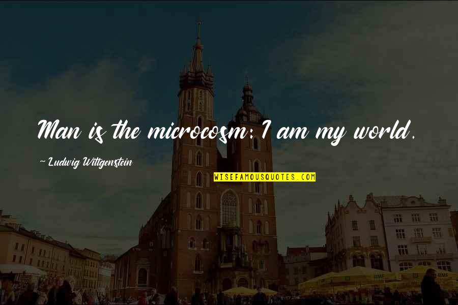 Microcosm Quotes By Ludwig Wittgenstein: Man is the microcosm: I am my world.