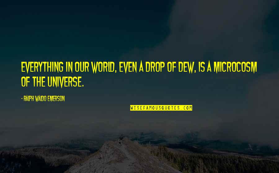 Microcosm Quotes By Ralph Waldo Emerson: Everything in our world, even a drop of