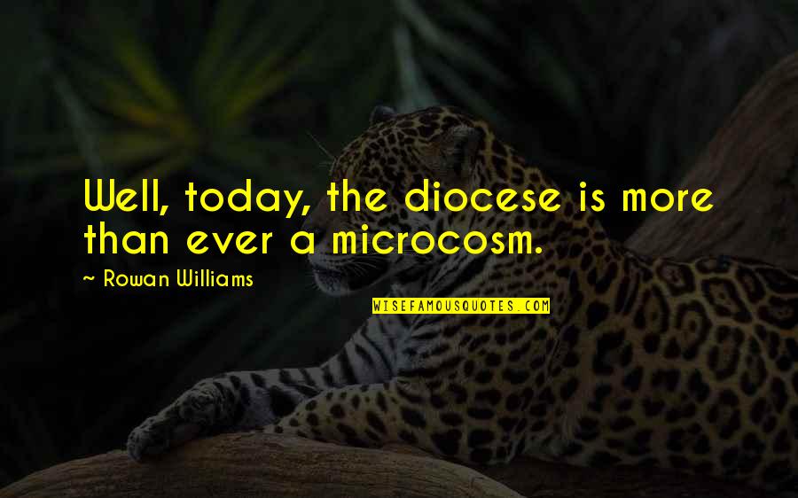 Microcosm Quotes By Rowan Williams: Well, today, the diocese is more than ever