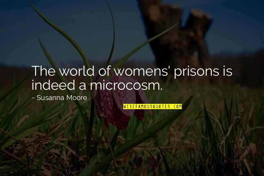 Microcosm Quotes By Susanna Moore: The world of womens' prisons is indeed a