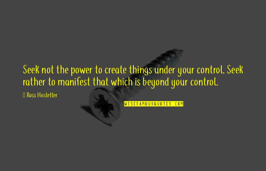 Microcosme D Finition Quotes By Ross Hostetter: Seek not the power to create things under