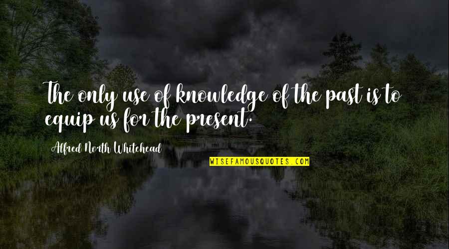 Microcosmetics Quotes By Alfred North Whitehead: The only use of knowledge of the past