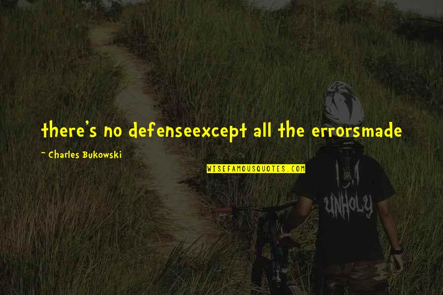 Microcosmetics Quotes By Charles Bukowski: there's no defenseexcept all the errorsmade