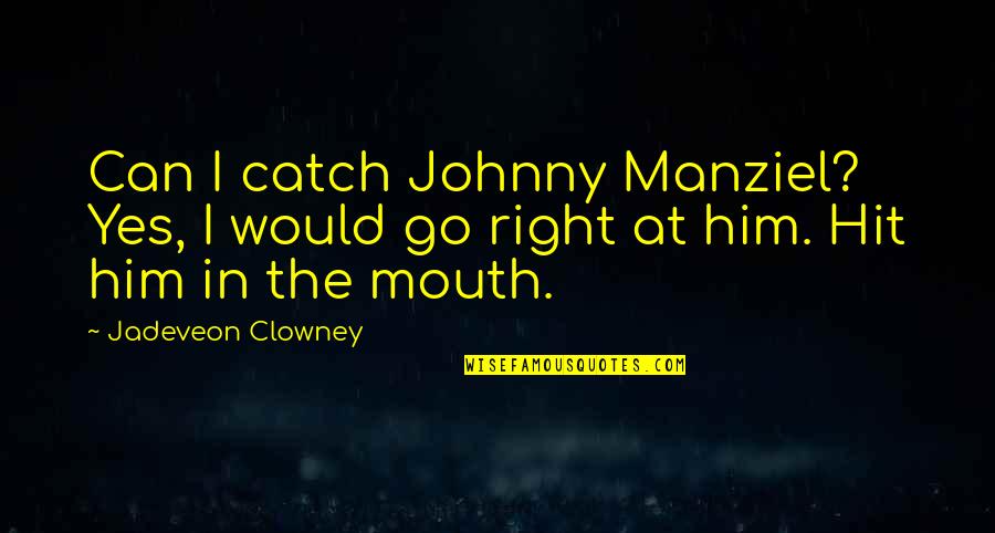Microcosmos Film Quotes By Jadeveon Clowney: Can I catch Johnny Manziel? Yes, I would