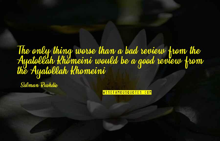 Microcurrent Quotes By Salman Rushdie: The only thing worse than a bad review