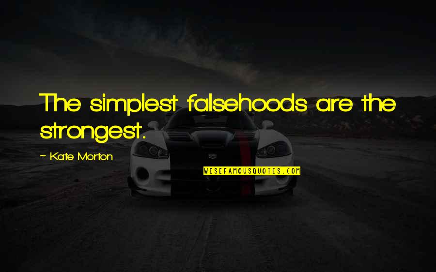 Microeconomic Quotes By Kate Morton: The simplest falsehoods are the strongest.