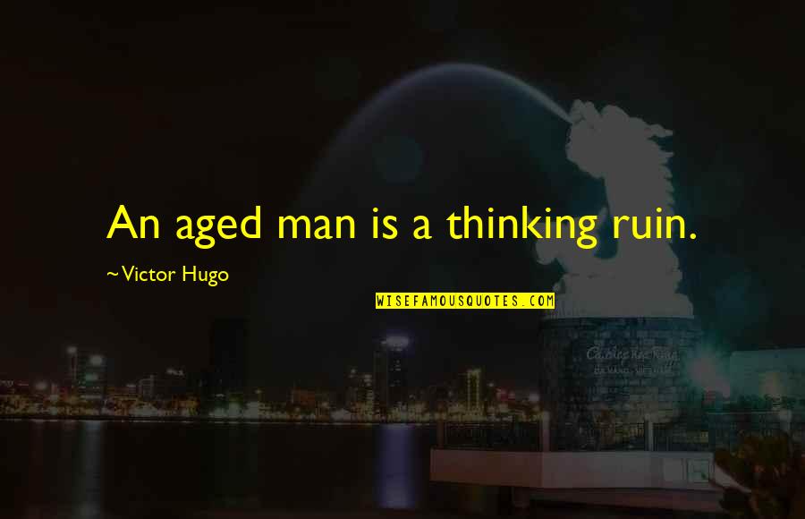 Microeconomic Quotes By Victor Hugo: An aged man is a thinking ruin.