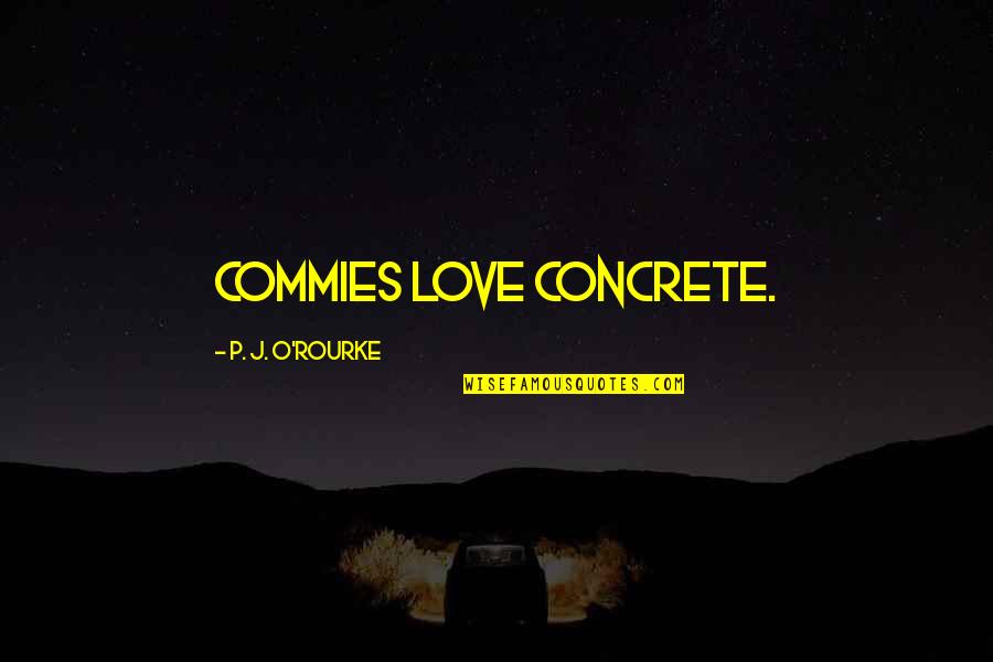 Microelectrode Amplifier Quotes By P. J. O'Rourke: Commies love concrete.