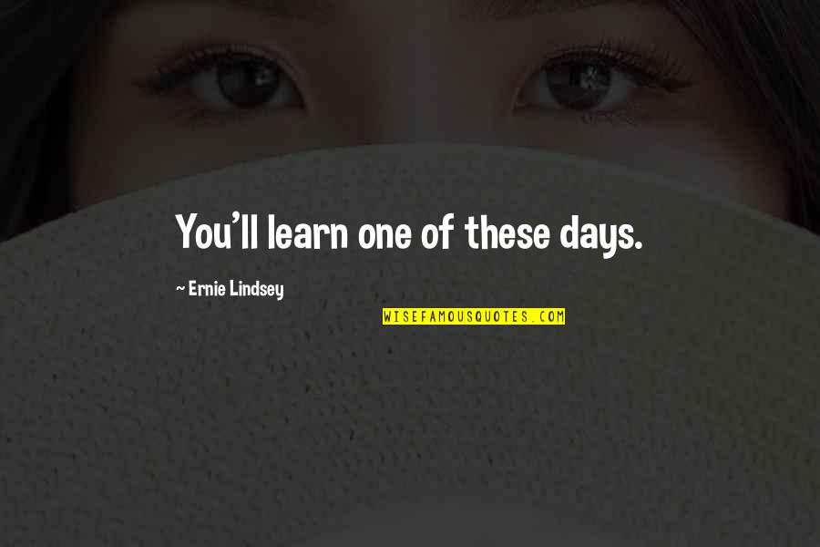 Microelectrode Array Quotes By Ernie Lindsey: You'll learn one of these days. Microelectrode Array Quotes By Ernie Lindsey: You'll learn one of these days.