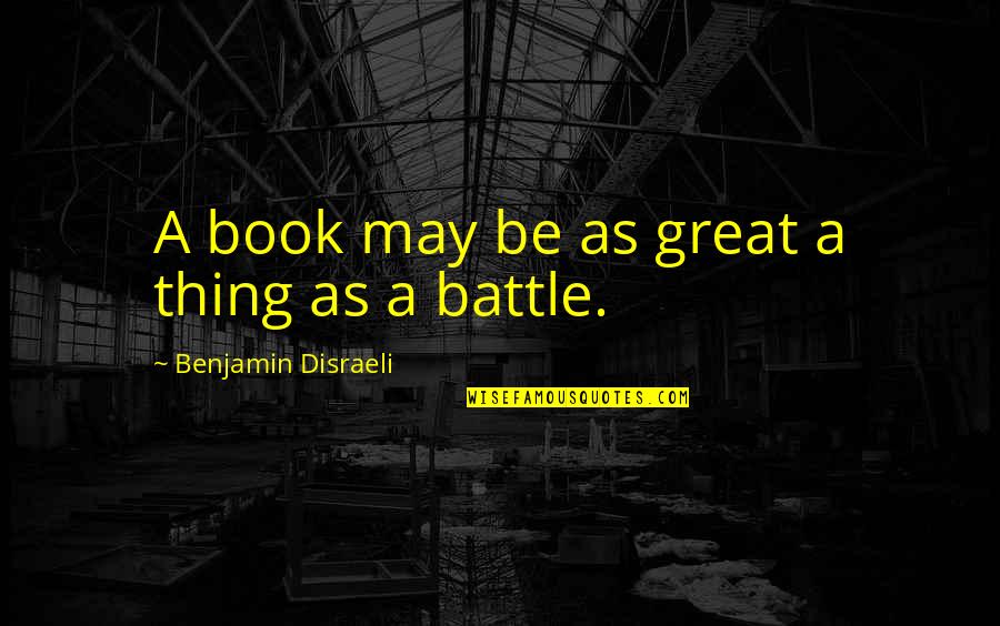 Microevolution Biology Quotes By Benjamin Disraeli: A book may be as great a thing