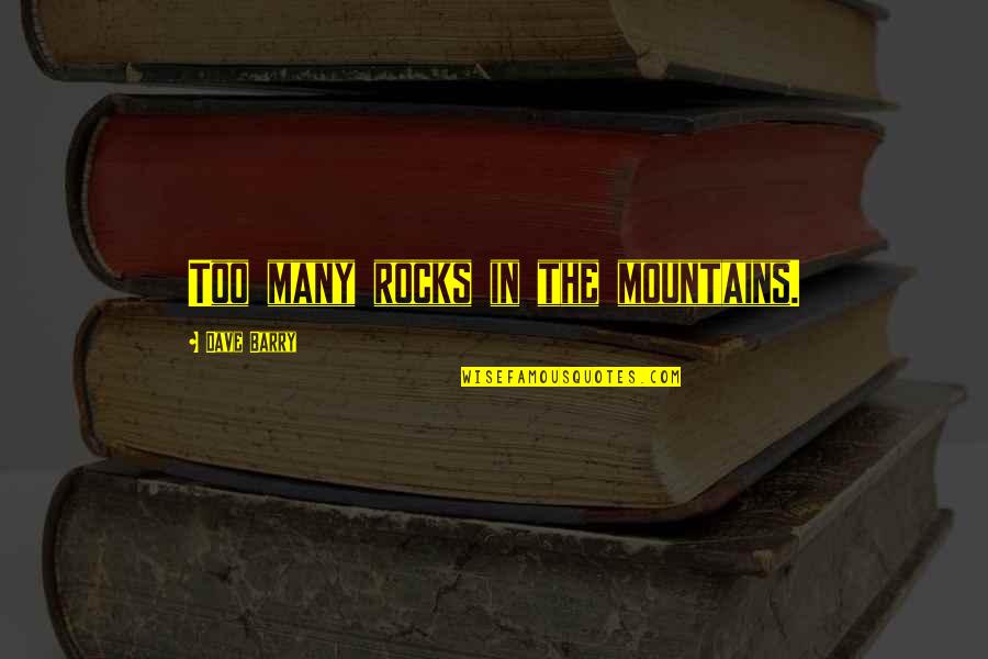 Microevolution Examples Quotes By Dave Barry: Too many rocks in the mountains. Microevolution Examples Quotes By Dave Barry: Too many rocks in the mountains.