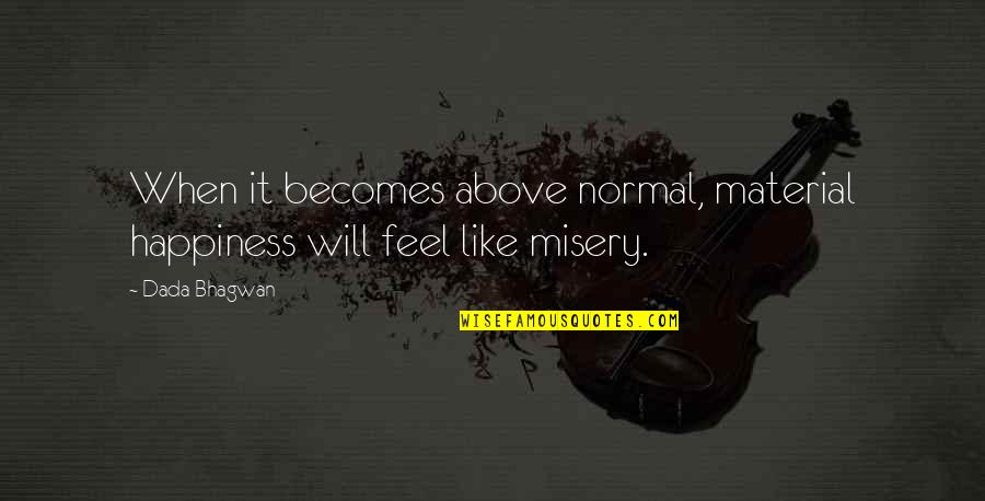 Microfilm And Microfiche Quotes By Dada Bhagwan: When it becomes above normal, material happiness will