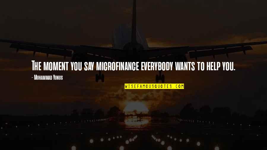 Microfinance Quotes By Muhammad Yunus: The moment you say microfinance everybody wants to