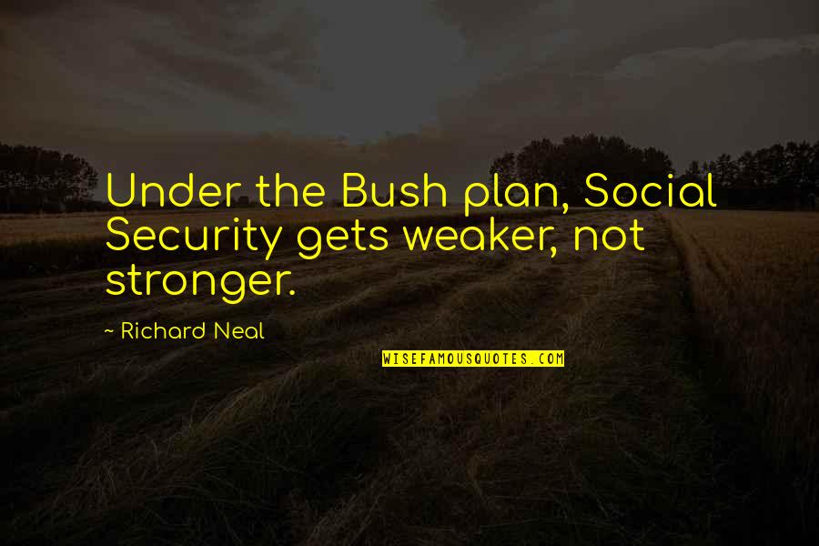 Microgrid Quotes By Richard Neal: Under the Bush plan, Social Security gets weaker,