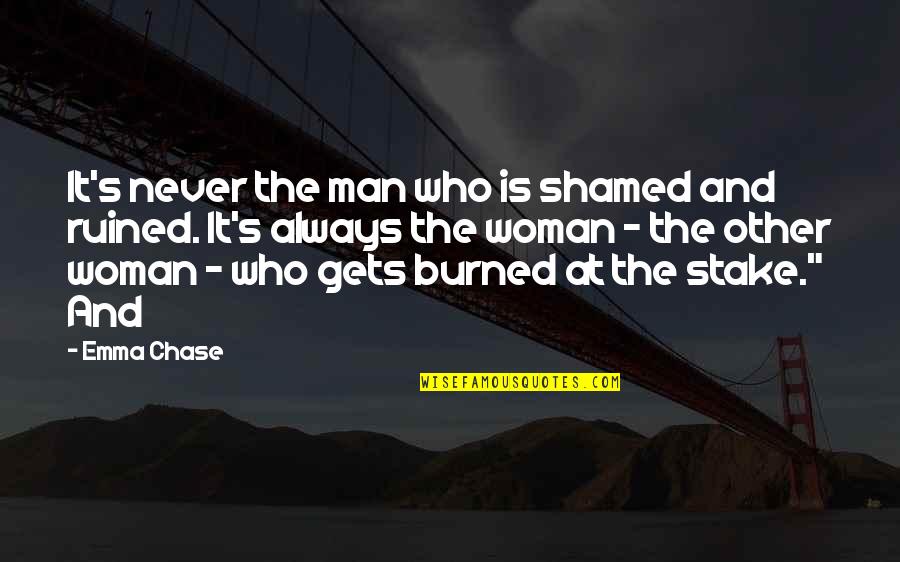 Micromanage Quotes By Emma Chase: It's never the man who is shamed and