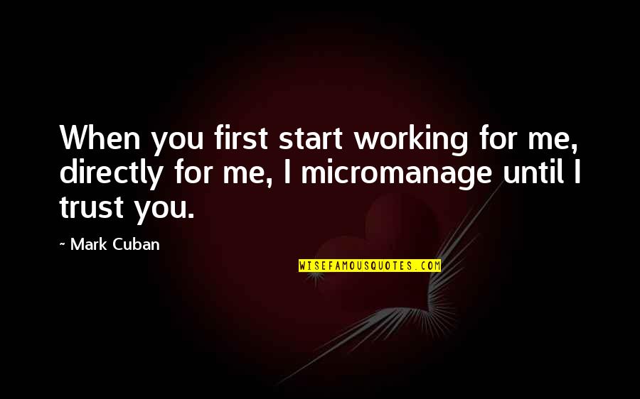 Micromanage Quotes By Mark Cuban: When you first start working for me, directly