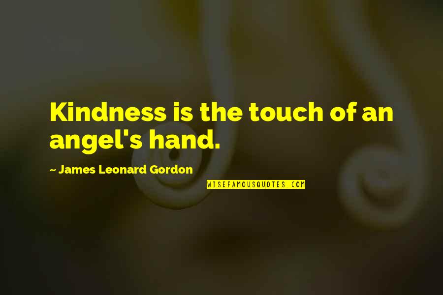 Micromanager Boss Quotes By James Leonard Gordon: Kindness is the touch of an angel's hand.