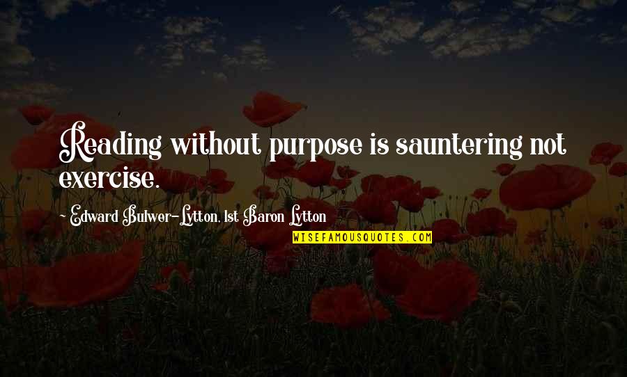 Micromatized Quotes By Edward Bulwer-Lytton, 1st Baron Lytton: Reading without purpose is sauntering not exercise.