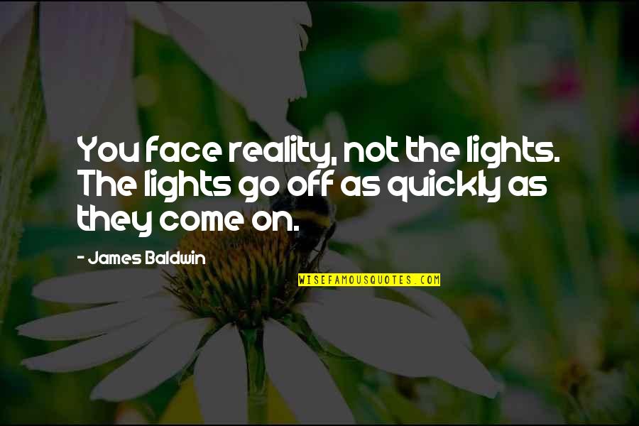Micromeditation Quotes By James Baldwin: You face reality, not the lights. The lights