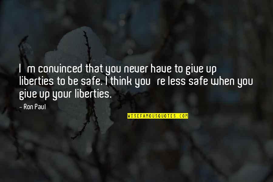 Micromeditation Quotes By Ron Paul: I'm convinced that you never have to give Micromeditation Quotes By Ron Paul: I'm convinced that you never have to give