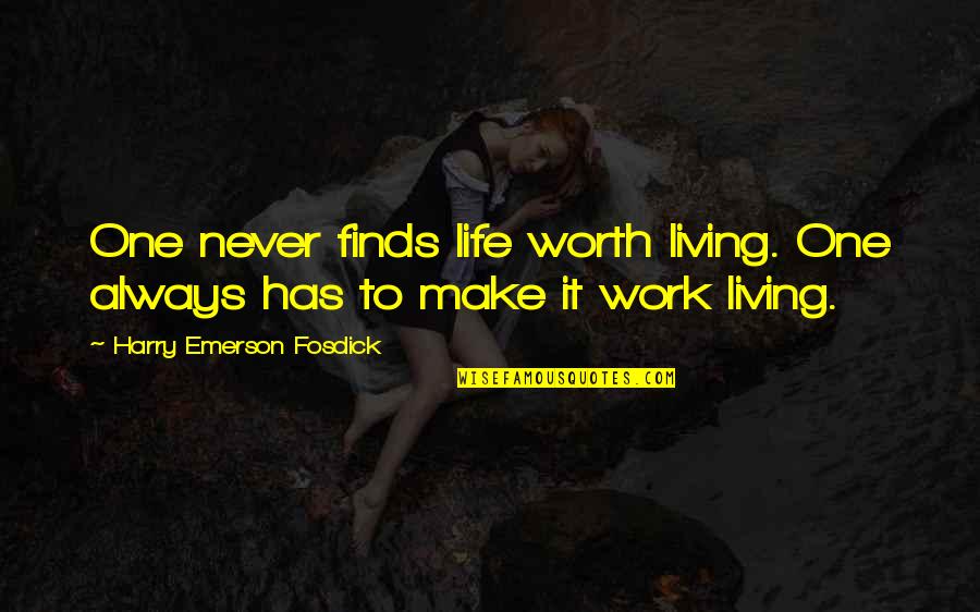 Micron Technology Quotes By Harry Emerson Fosdick: One never finds life worth living. One always Micron Technology Quotes By Harry Emerson Fosdick: One never finds life worth living. One always