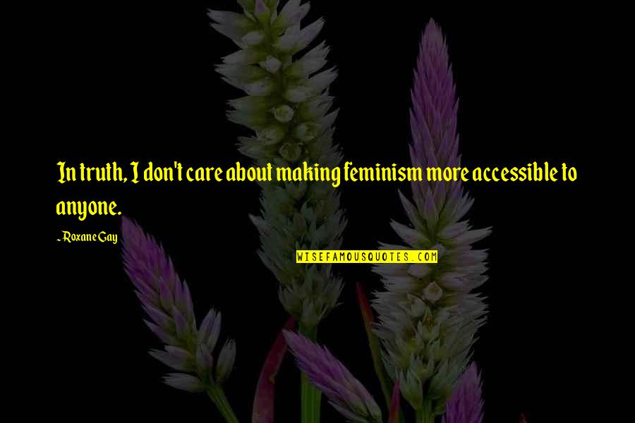 Micron Technology Quotes By Roxane Gay: In truth, I don't care about making feminism
