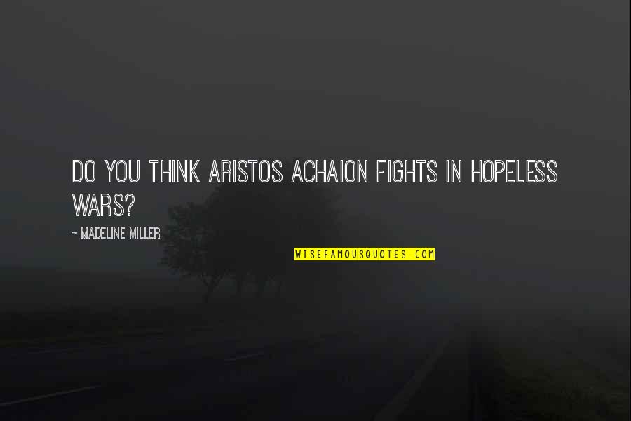 Microneedling Quotes By Madeline Miller: Do you think Aristos Achaion fights in hopeless