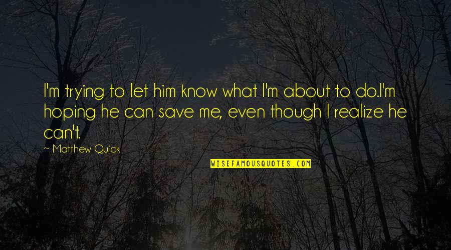 Micronesian Quotes By Matthew Quick: I'm trying to let him know what I'm