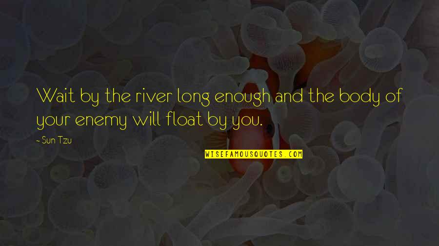 Microns Quotes By Sun Tzu: Wait by the river long enough and the