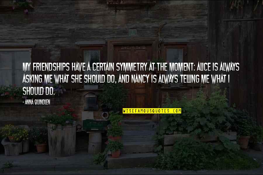 Microns To Cm Quotes By Anna Quindlen: My friendships have a certain symmetry at the