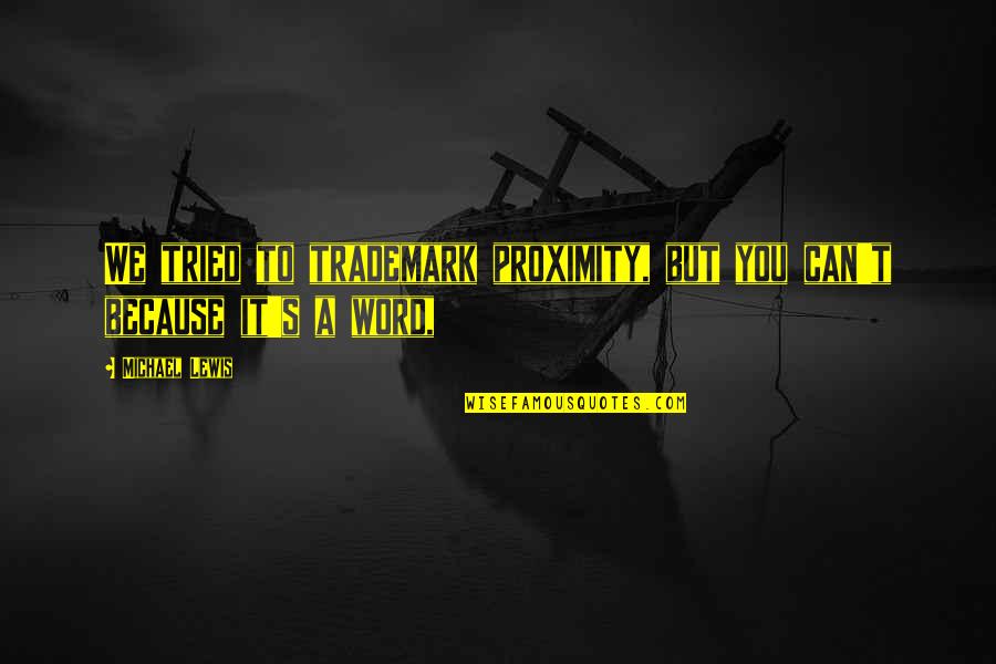Micronutriente Quotes By Michael Lewis: We tried to trademark proximity, but you can't