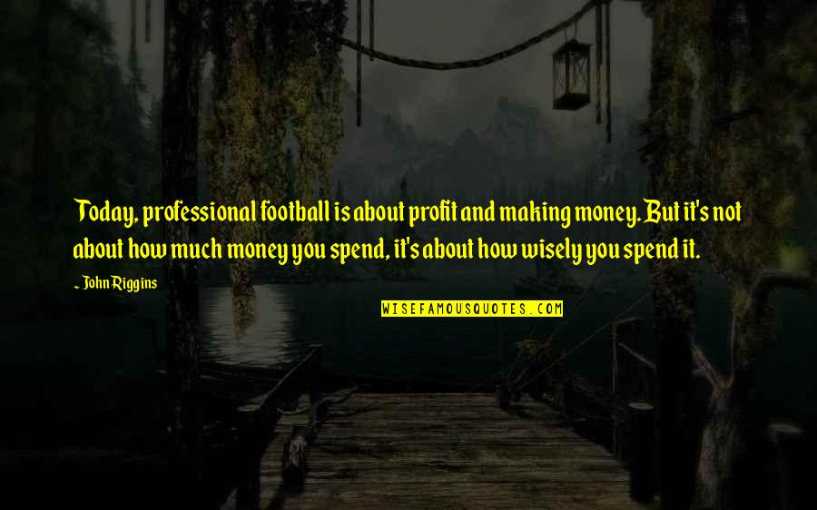 Micropatterns On Ties Quotes By John Riggins: Today, professional football is about profit and making