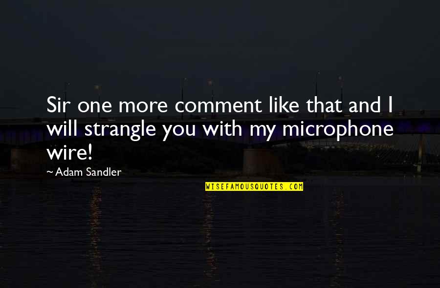 Microphone Quotes By Adam Sandler: Sir one more comment like that and I