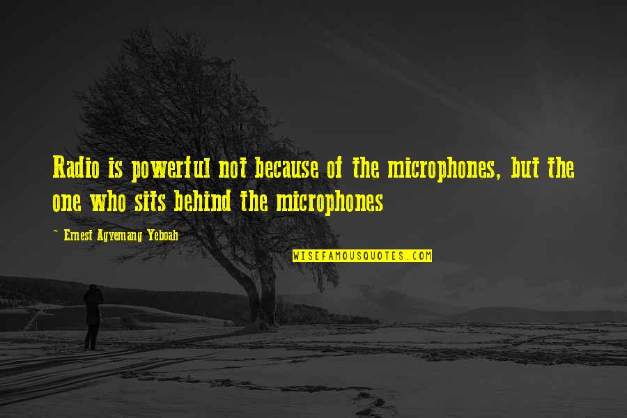 Microphone Quotes By Ernest Agyemang Yeboah: Radio is powerful not because of the microphones, Microphone Quotes By Ernest Agyemang Yeboah: Radio is powerful not because of the microphones,