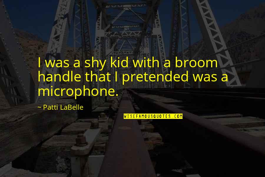 Microphone Quotes By Patti LaBelle: I was a shy kid with a broom