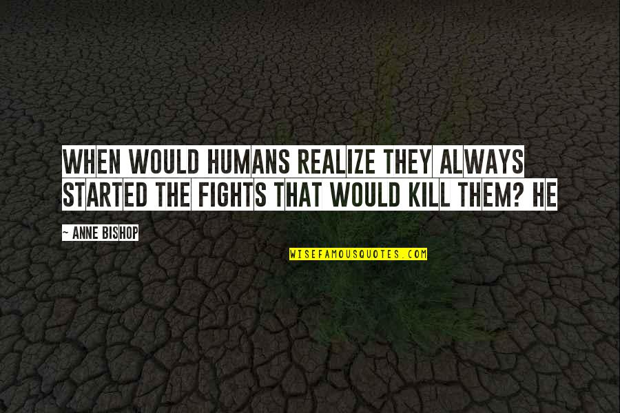 Microphones In 1984 Quotes By Anne Bishop: When would humans realize they always started the