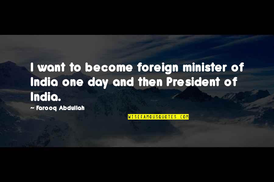 Microphysics Quotes By Farooq Abdullah: I want to become foreign minister of India